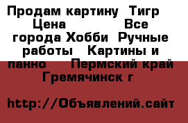 Продам картину “Тигр“ › Цена ­ 15 000 - Все города Хобби. Ручные работы » Картины и панно   . Пермский край,Гремячинск г.